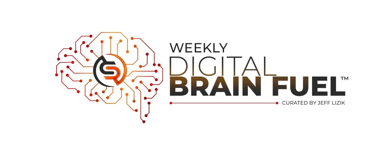 Weekly Digital Brain Fuel™ — Curated by Jeff Lizik